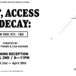 ART, ACCESS & DECAY: New York 1975-1985. Subliminal Projects, LA. Curated by Peter Frank & Lisa Kahane. April 2-30, 2011.